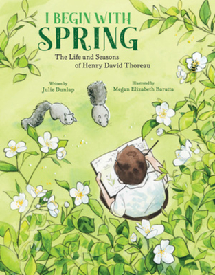 I Begin with Spring: The Life and Seasons of Henry David Thoreau - Dunlap, Julie