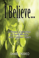 I Believe ... a Unique Collection of Truth, Wisdom and Common Sense