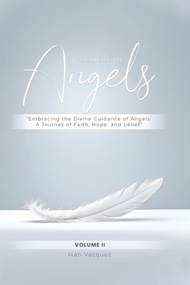 I Believe in Angels: Book II - Vazquez, Ivan