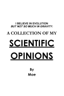 I Believe In Evolution But Not So Much In Gravity: A Collection Of My Scientific Opinions