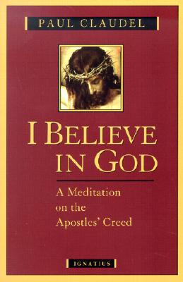 I Believe in God a Meditation on the Apostles Creed - Claudel, Paul