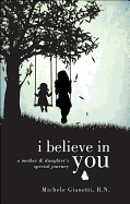 I Believe in You: A Mother & Daughter's Special Journey