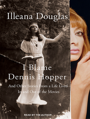 I Blame Dennis Hopper: And Other Stories from a Life Lived in and Out of the Movies - Douglas, Illeana (Narrator)