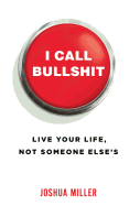 I Call Bullshit: Live Your Life, Not Someone Else's