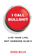 I Call Bullshit: Live Your Life, Not Someone Else's