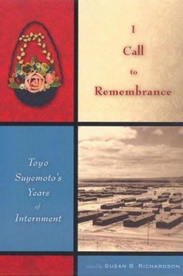 I Call to Remembrance: Toyo Suyemoto's Years of Internment - Suyemoto, Toyo, and Richardson, Susan B (Editor)