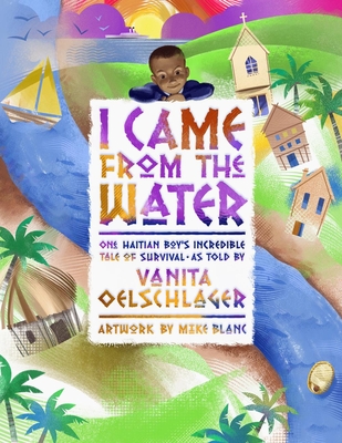 I Came from the Water: One Haitian Boy's Incredible Tale of Survival - Oelschlager, Vanita