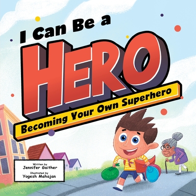 I Can Be a Hero: Becoming Your Own Superhero - Gaither, Jennifer