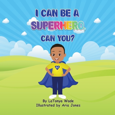 I Can Be a Superhero, Can You? - Wade, Latonya D