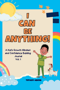I Can Be Anything!: A Kid's Activity Journal to Build a Growth Mindset and Confidence through Career Exploration