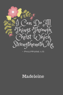 I Can Do All Things Through Christ Madeleine: Personalized KJV King James Version Philippians 4:13 Bible Verse Quote 6 x 9 Blank Lined Writing Notebook Journal, 110 Pages