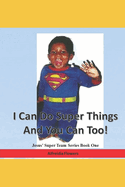 I Can Do Super Things and You Can Too!: Jesus' Super Team Series Book One