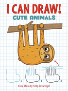 I Can Draw! Cute Animals: Easy Step-By-Step Drawings
