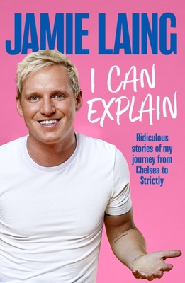 I Can Explain: Give the gift of humour this Christmas with this hilarious memoir from the much-loved TV star and podcast host - Laing, Jamie, and Myers, Justin