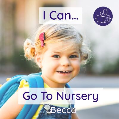 I Can Go To Nursery: A young child's gentle introduction to early years group childcare - Talemaimaleya, Becca