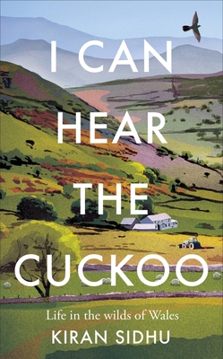 I Can Hear the Cuckoo: Life in the Wilds of Wales - Sidhu, Kiran