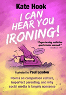 I CAN HEAR YOU IRONING: Poems on Comparison Culture, Imperfect Parenting, and Why Social Media Is Largely Nonsense