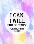 I Can. I Will. End of Story: Fitness and Wellness Planner - Notebook for Weight Loss - Daily Food and Exercise Journal - Meal and Activity Tracker - Motivational Saying Cover Design