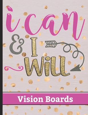 I Can & I Will - Vision Boards: Write Down Your Vision and Dreams for Your Life with Motivational Quote Cover Design - Celebrate Achievements & Reflect On Your Progress - Great Way to Organize your Life Goals & Focus on Exactly What You Want - Designs, Hj