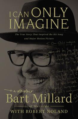 I Can Only Imagine: A Memoir - Millard, Bart, and Noland, Robert