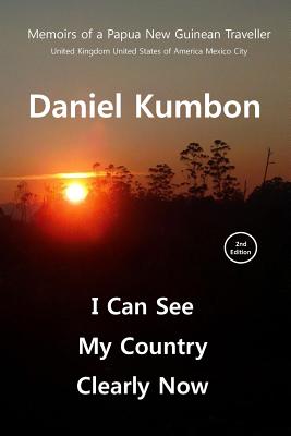 I Can See My Country Clearly Now: Memoirs of a Papua New Guinean Traveller - Kumbon, Daniel