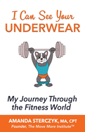 I Can See Your Underwear: My Journey Through the Fitness World