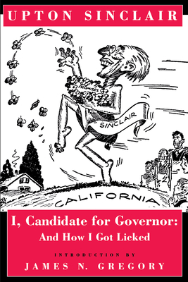 I, Candidate for Governor: And How I Got Licked - Sinclair, Upton, and Gregory, James N (Introduction by)