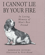 I Cannot Lie by Your Fire: In Memory of Man's Best Friend