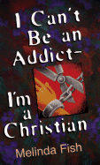 I Can't Be an Addict, I'm a Christian - Fish, Melinda