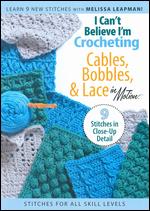 I Can't Believe I'm Crocheting: Cables, Bobbles & Lace in Motion - 