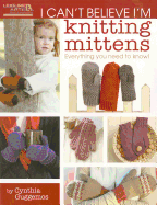 I Can't Believe I'm Knitting Mittens: Everything You Need to Know!