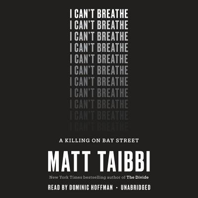 I Can't Breathe: A Killing on Bay Street - Taibbi, Matt, and Hoffman, Dominic (Read by)