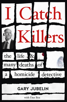 I Catch Killers: The Life and Many Deaths of a Homicide Detective - Jubelin, Gary, and Box, Dan
