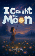 I Caught the Moon: A Moon, a Memory and a Girl Who wouldn't Give Up