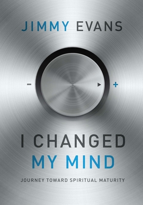 I Changed My Mind: Journey Toward Spiritual Maturity - Evans, Jimmy