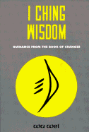 I Ching Wisdom: Guidance from the Book of Changes - Wei, Wu, and Boston, Les (Editor), and Lewis, Morgan (Designer)