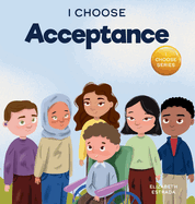 I Choose Acceptance: A Rhyming Picture Book About Accepting All People Despite Differences