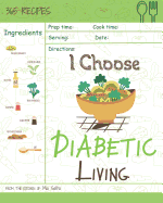 I Choose Diabetic Living: Reach 365 Happy and Healthy Days! [diabetic Snack Cookbook, Diabetic Crockpot Cookbook, Diabetic Breakfast Cookbook, Simple Diabetes Cookbook] [volume 2]