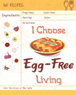 I Choose Egg-Free Living: Reach 365 Happy and Healthy Days! [egg Allergy Cookbook, No Egg Allergy Recipe Book, Egg and Nut Free Cookbook, Gluten Dairy Egg Free Cookbook] [volume 3]