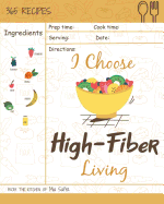 I Choose High-Fiber Living: Reach 365 Happy and Healthy Days! [high Fiber Recipes, High Fiber Recipe Book, High Fiber Diet Cookbook, High Fiber Low Carb Cookbook, High Fiber Cookbook] [volume 7]