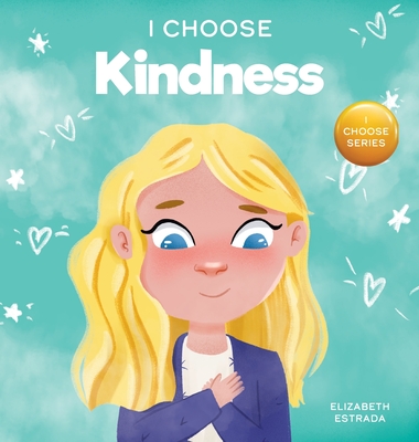 I Choose Kindness: A Colorful, Picture Book About Kindness, Compassion, and Empathy - Estrada, Elizabeth
