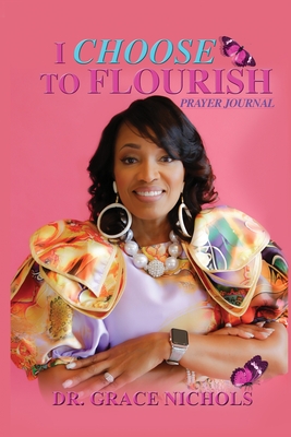 I Choose To Flourish By Dr. Grace Nichols - Nichols, Grace, Dr.