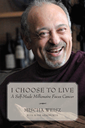 I Choose to Live: A Self-Made Millionaire Faces Cancer