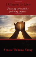 I Choose to Live: Pushing through the grieving process