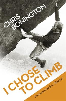 I Chose To Climb - Bonington, Chris, Sir