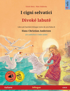 I cigni selvatici - Divok? labut  (italiano - ceco): Libro per bambini bilingue tratto da una fiaba di Hans Christian Andersen, con audiolibro e video online