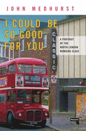 I Could Be So Good for You: A Portrait of the North London Working Class