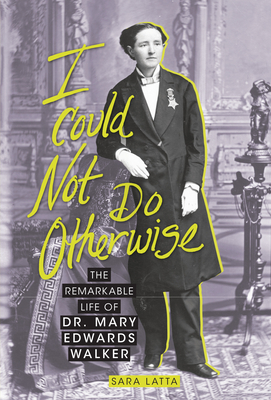 I Could Not Do Otherwise: The Remarkable Life of Dr. Mary Edwards Walker - Latta, Sara