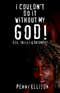 I Couldn't Do It Without My God! Sex, Trials, & Triumphs - Ellison, Penny