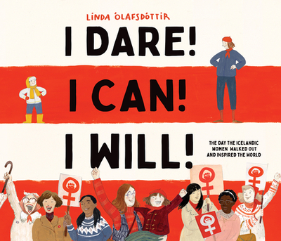 I Dare! I Can! I Will!: The Day the Icelandic Women Walked Out and Inspired the World - lafsdttir, Linda